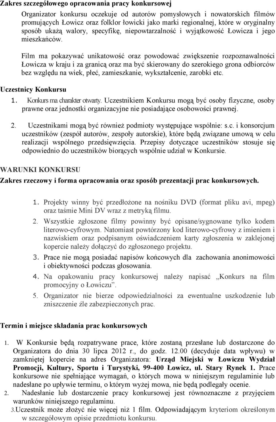 Film ma pokazywać unikatowość oraz powodować zwiększenie rozpoznawalności Łowicza w kraju i za granicą oraz ma być skierowany do szerokiego grona odbiorców bez względu na wiek, płeć, zamieszkanie,