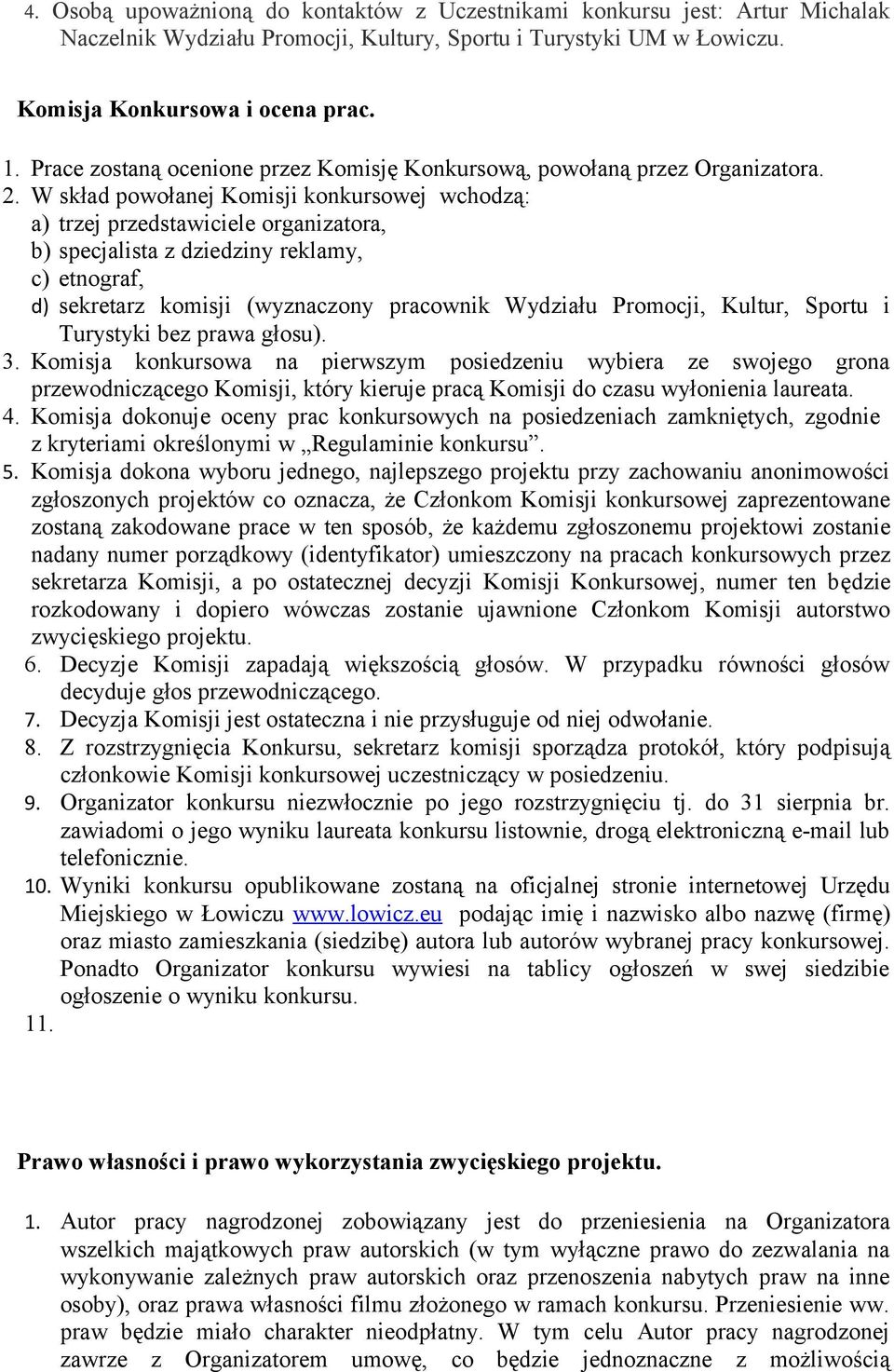 W skład powołanej Komisji konkursowej wchodzą: a) trzej przedstawiciele organizatora, b) specjalista z dziedziny reklamy, c) etnograf, d) sekretarz komisji (wyznaczony pracownik Wydziału Promocji,