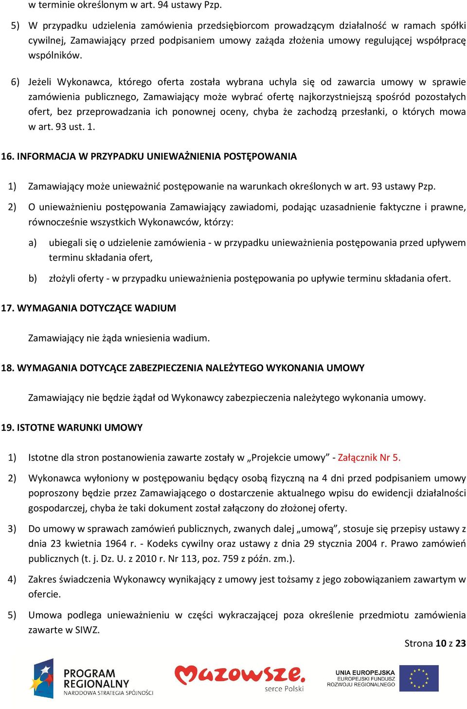 6) Jeżeli Wykonawca, którego oferta została wybrana uchyla się od zawarcia umowy w sprawie zamówienia publicznego, Zamawiający może wybrać ofertę najkorzystniejszą spośród pozostałych ofert, bez