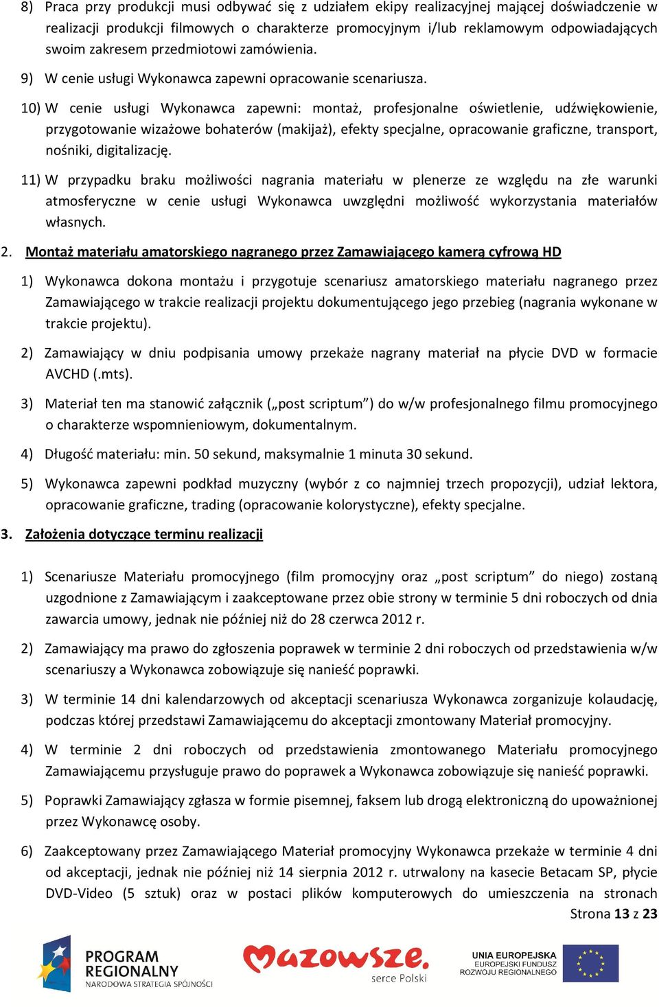 10) W cenie usługi Wykonawca zapewni: montaż, profesjonalne oświetlenie, udźwiękowienie, przygotowanie wizażowe bohaterów (makijaż), efekty specjalne, opracowanie graficzne, transport, nośniki,