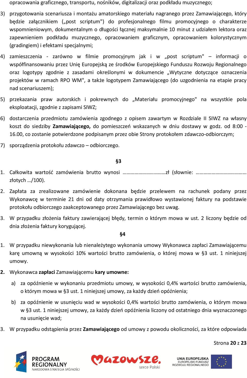 muzycznego, opracowaniem graficznym, opracowaniem kolorystycznym (gradingiem) i efektami specjalnymi; 4) zamieszczenia - zarówno w filmie promocyjnym jak i w post scriptum" informacji o