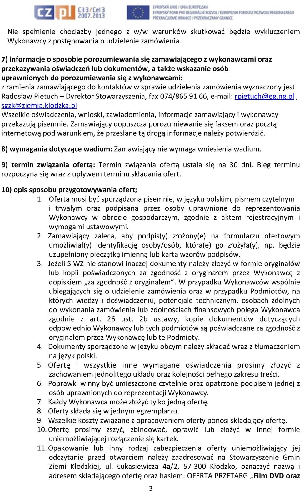 ramienia zamawiającego do kontaktów w sprawie udzielenia zamówienia wyznaczony jest Radosław Pietuch Dyrektor Stowarzyszenia, fax 074/865 91 66, e- mail: rpietuch@eg.ng.pl, sgzk@ziemia.klodzka.