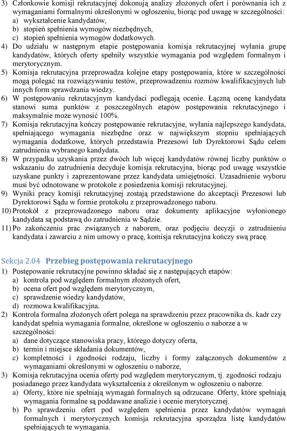 4) Do udziału w następnym etapie postępowania komisja rekrutacyjnej wyłania grupę kandydatów, których oferty spełniły wszystkie wymagania pod względem formalnym i merytorycznym.