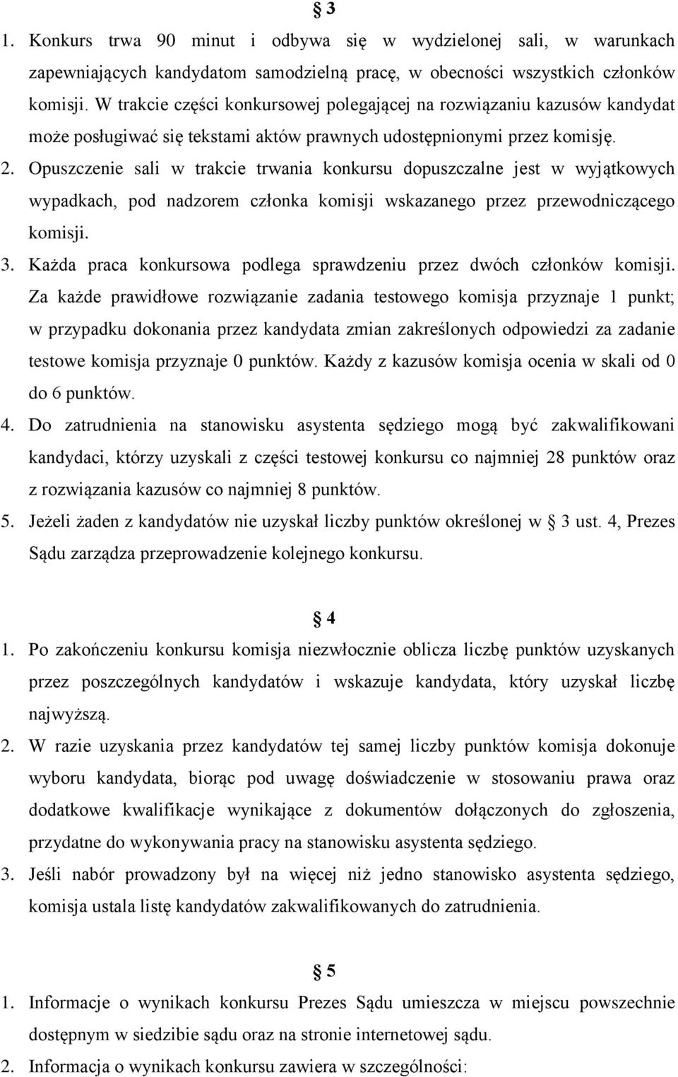 Opuszczenie sali w trakcie trwania konkursu dopuszczalne jest w wyjątkowych wypadkach, pod nadzorem członka komisji wskazanego przez przewodniczącego komisji. 3.