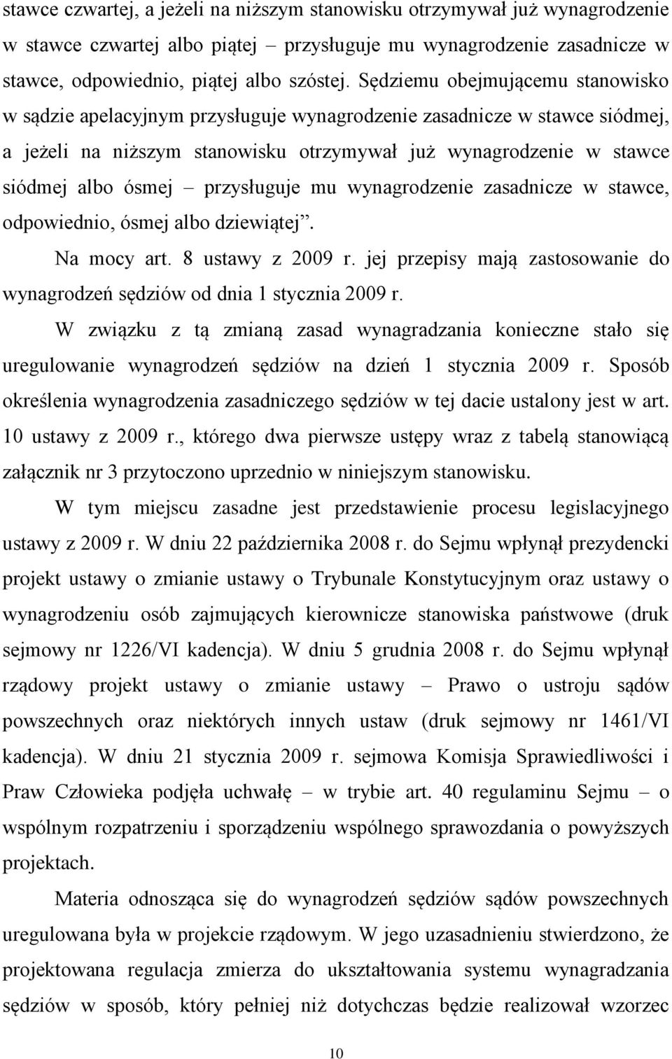 przysługuje mu wynagrodzenie zasadnicze w stawce, odpowiednio, ósmej albo dziewiątej. Na mocy art. 8 ustawy z 2009 r. jej przepisy mają zastosowanie do wynagrodzeń sędziów od dnia 1 stycznia 2009 r.