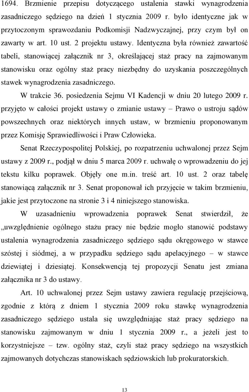 Identyczna była również zawartość tabeli, stanowiącej załącznik nr 3, określającej staż pracy na zajmowanym stanowisku oraz ogólny staż pracy niezbędny do uzyskania poszczególnych stawek