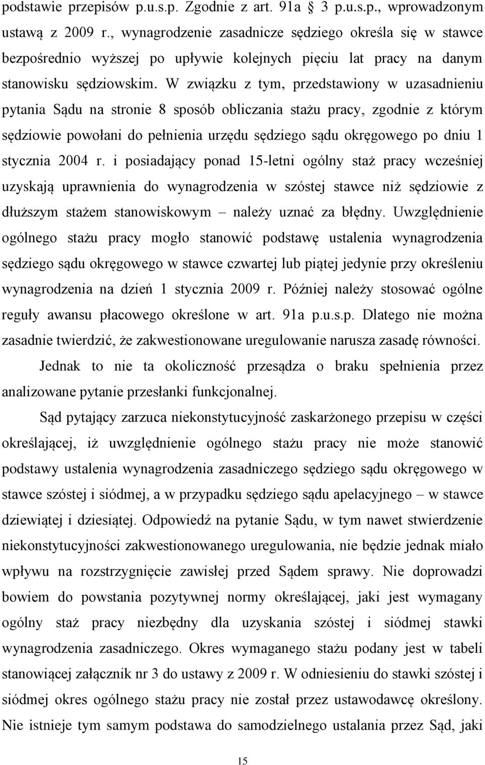 W związku z tym, przedstawiony w uzasadnieniu pytania Sądu na stronie 8 sposób obliczania stażu pracy, zgodnie z którym sędziowie powołani do pełnienia urzędu sędziego sądu okręgowego po dniu 1