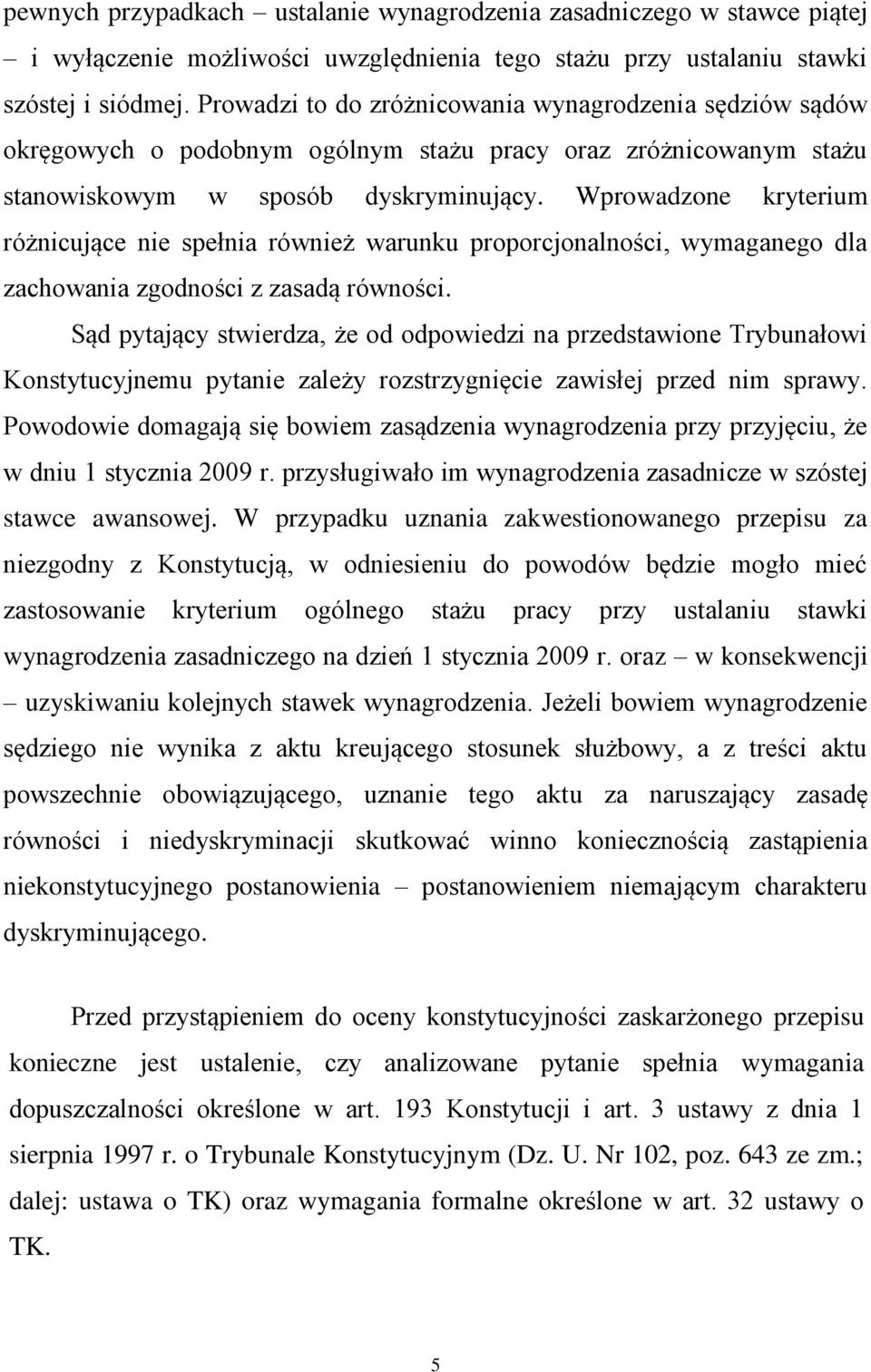 Wprowadzone kryterium różnicujące nie spełnia również warunku proporcjonalności, wymaganego dla zachowania zgodności z zasadą równości.