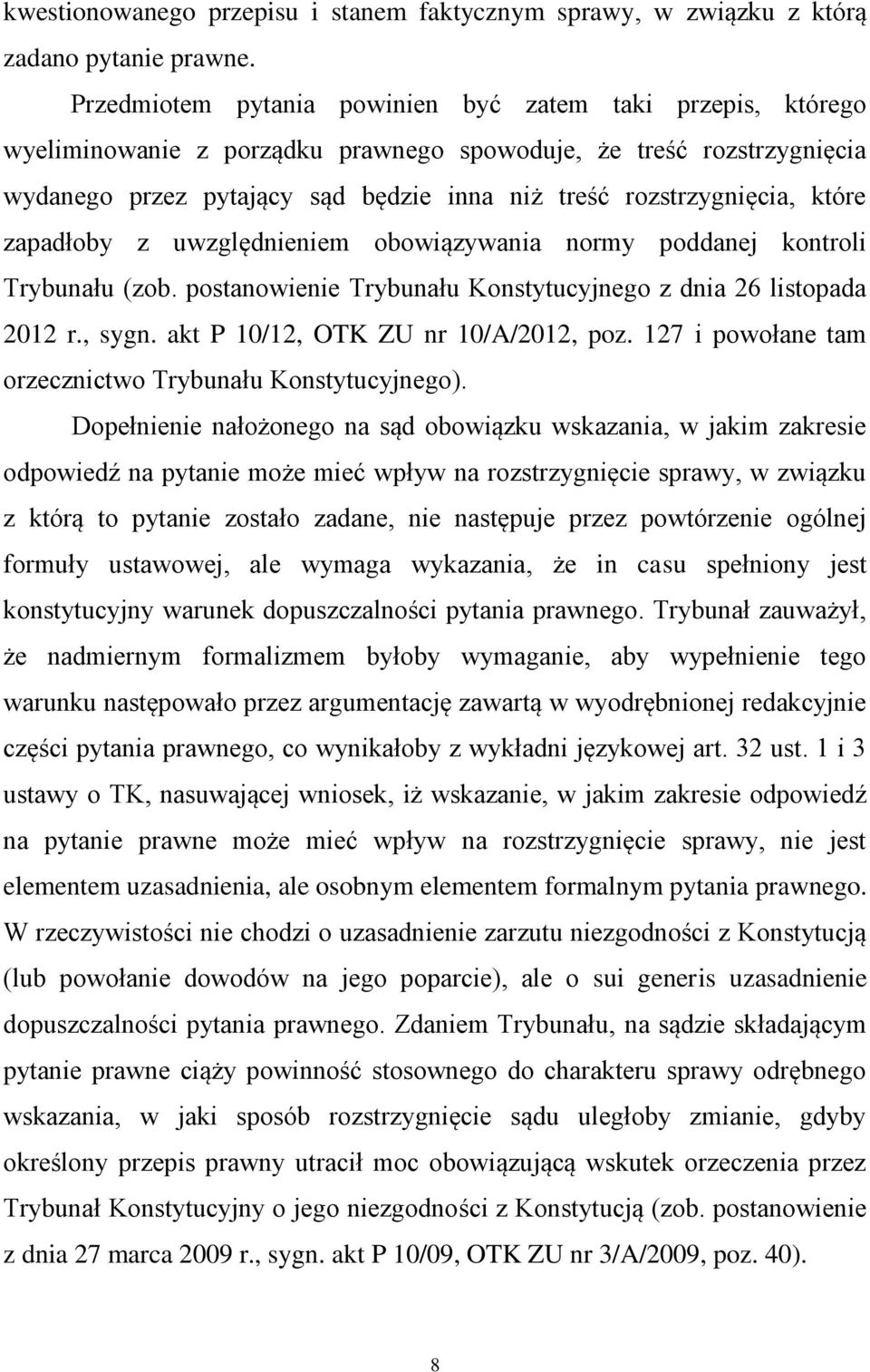 które zapadłoby z uwzględnieniem obowiązywania normy poddanej kontroli Trybunału (zob. postanowienie Trybunału Konstytucyjnego z dnia 26 listopada 2012 r., sygn. akt P 10/12, OTK ZU nr 10/A/2012, poz.