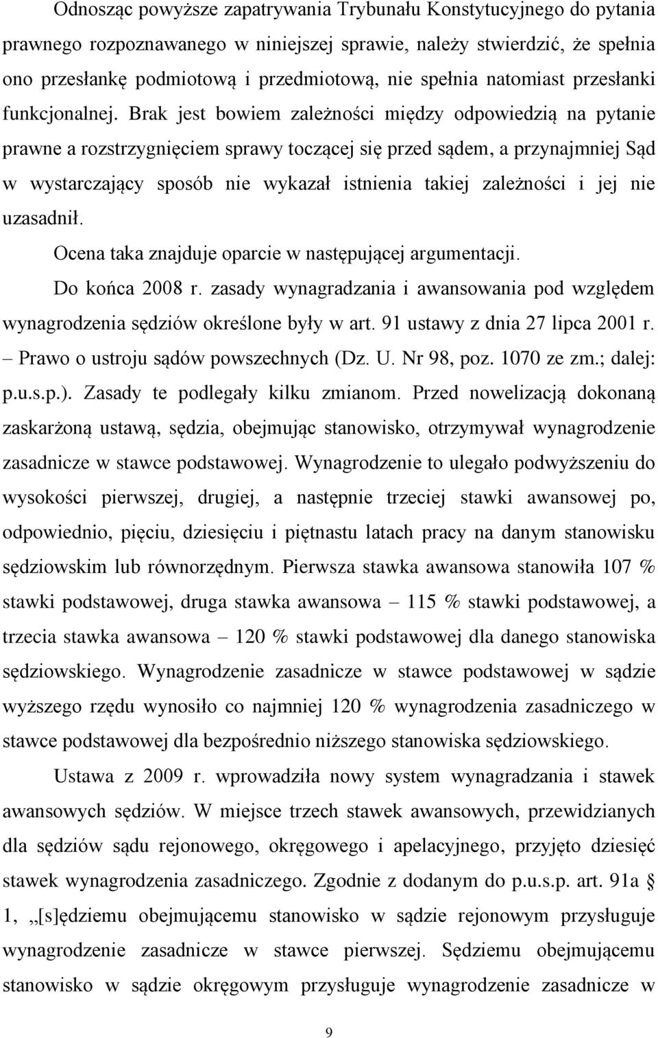 Brak jest bowiem zależności między odpowiedzią na pytanie prawne a rozstrzygnięciem sprawy toczącej się przed sądem, a przynajmniej Sąd w wystarczający sposób nie wykazał istnienia takiej zależności