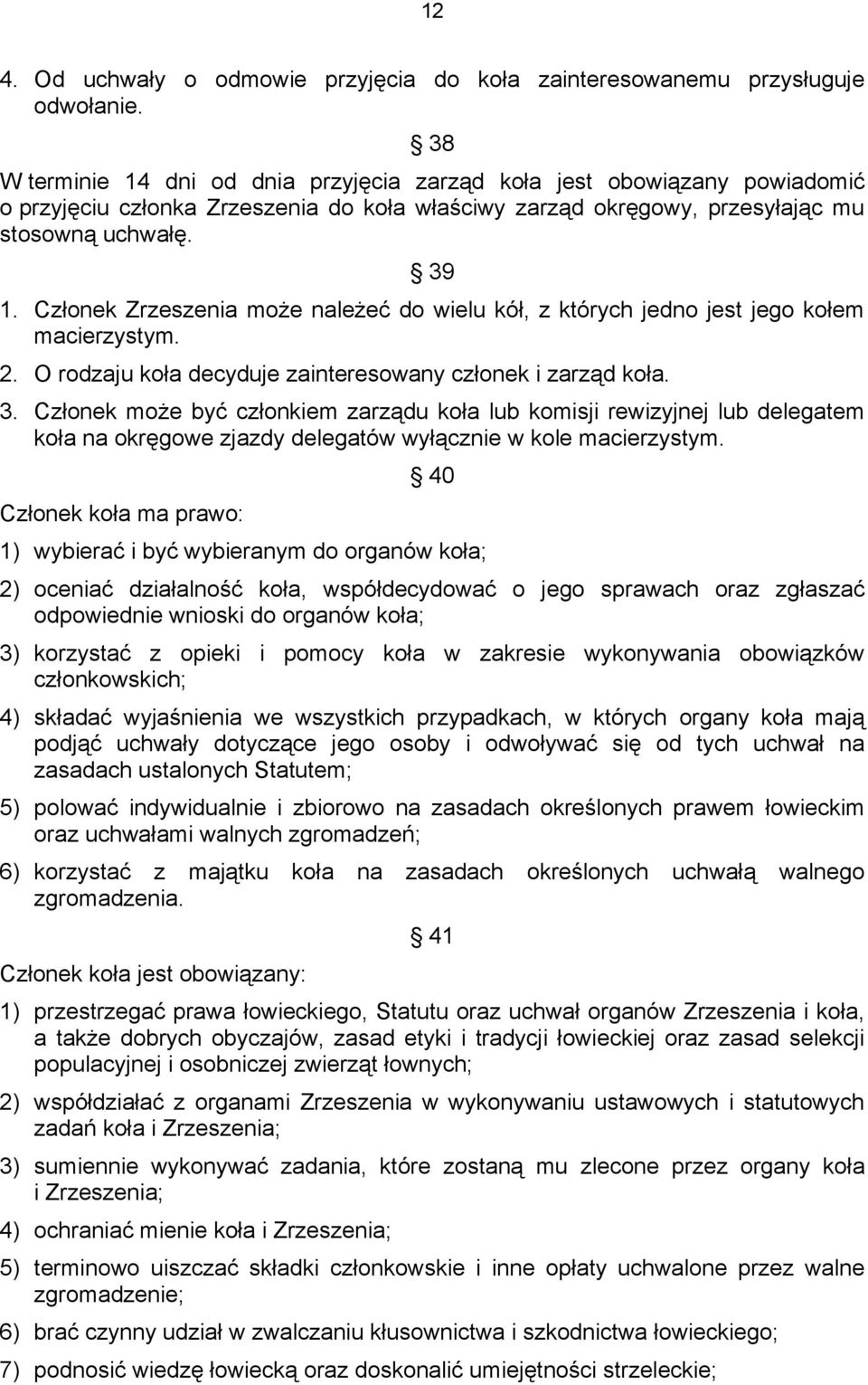 Członek Zrzeszenia może należeć do wielu kół, z których jedno jest jego kołem macierzystym. 2. O rodzaju koła decyduje zainteresowany członek i zarząd koła. 3.