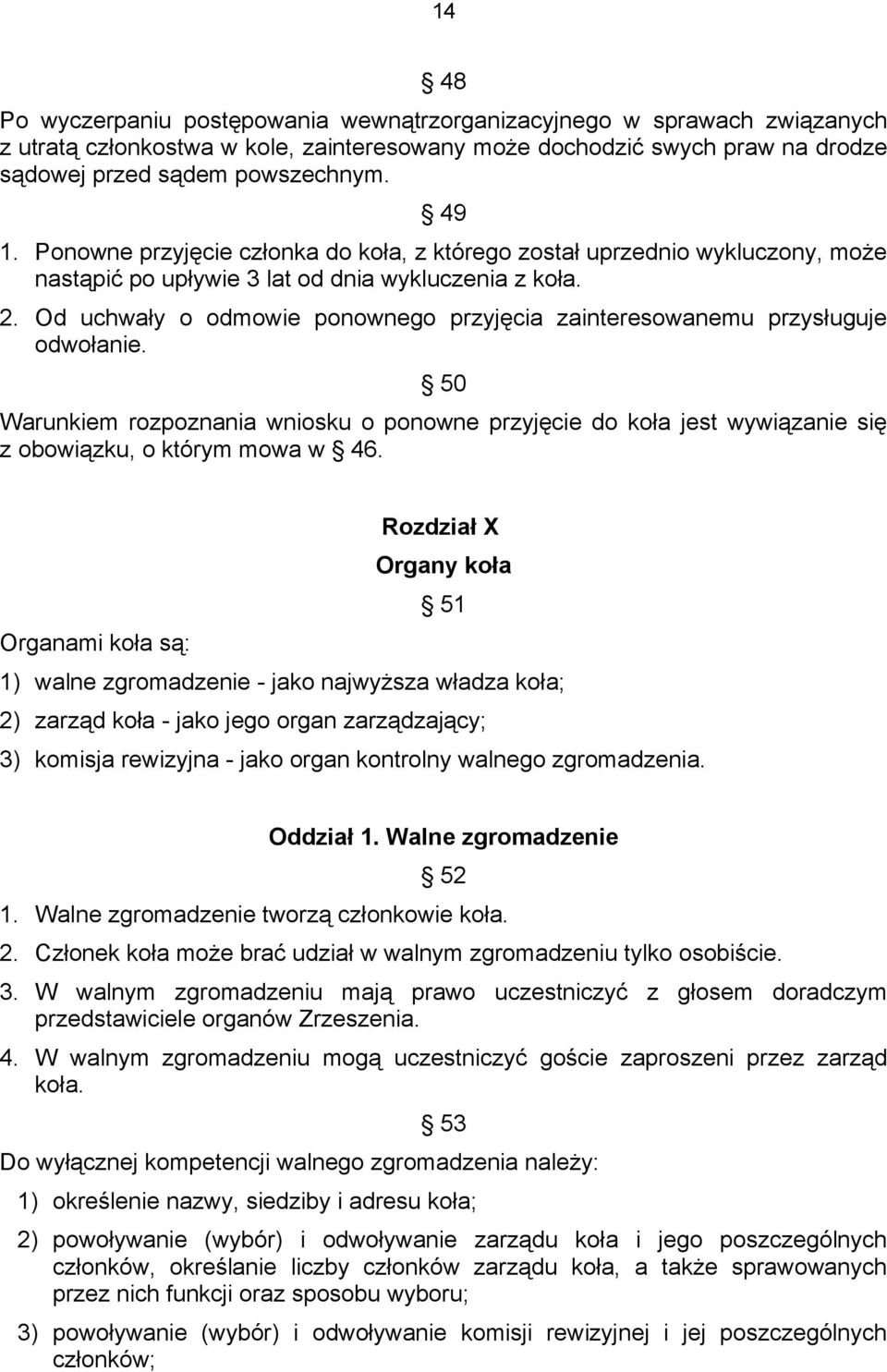 Od uchwały o odmowie ponownego przyjęcia zainteresowanemu przysługuje odwołanie. 50 Warunkiem rozpoznania wniosku o ponowne przyjęcie do koła jest wywiązanie się z obowiązku, o którym mowa w 46.