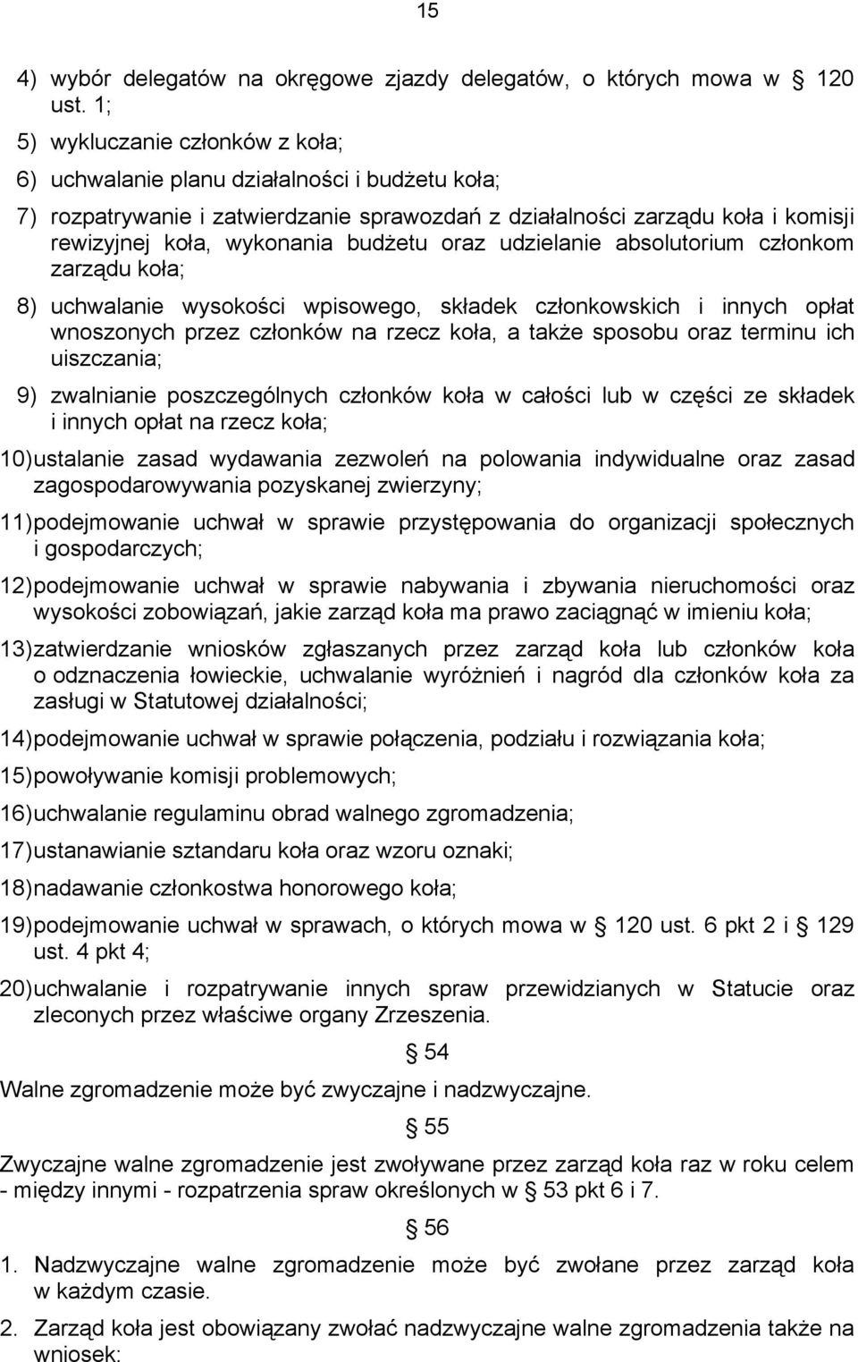 budżetu oraz udzielanie absolutorium członkom zarządu koła; 8) uchwalanie wysokości wpisowego, składek członkowskich i innych opłat wnoszonych przez członków na rzecz koła, a także sposobu oraz