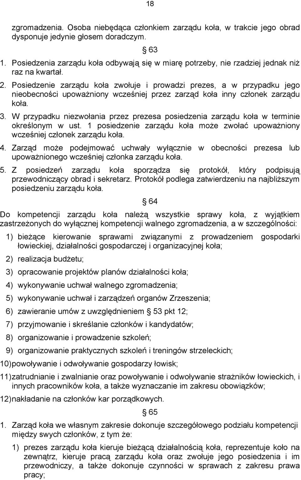 Posiedzenie zarządu koła zwołuje i prowadzi prezes, a w przypadku jego nieobecności upoważniony wcześniej przez zarząd koła inny członek zarządu koła. 3.