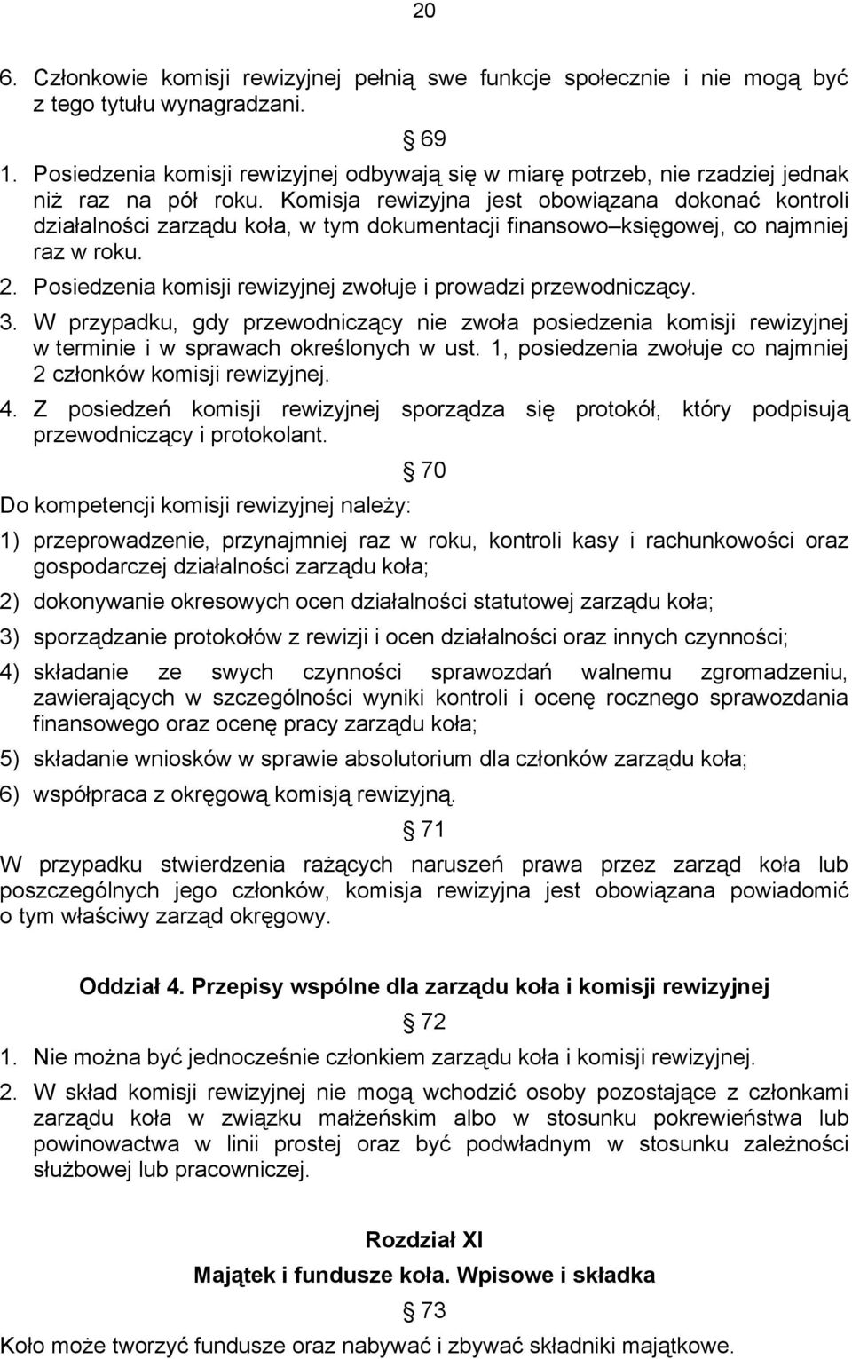 Komisja rewizyjna jest obowiązana dokonać kontroli działalności zarządu koła, w tym dokumentacji finansowo księgowej, co najmniej raz w roku. 2.