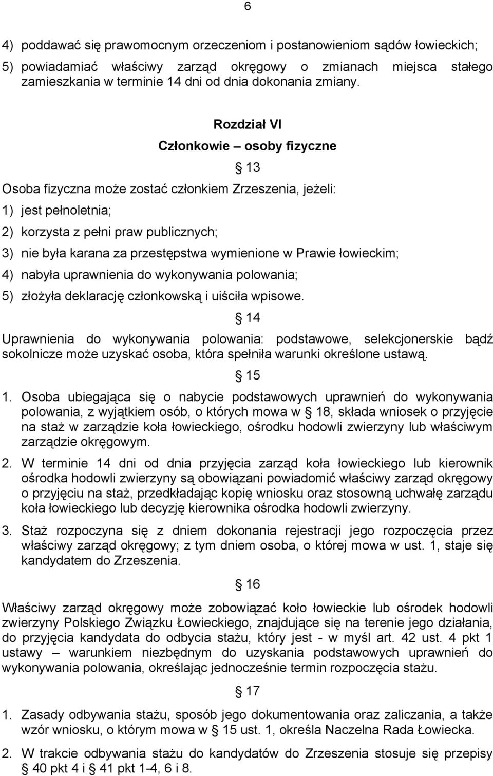 wymienione w Prawie łowieckim; 4) nabyła uprawnienia do wykonywania polowania; 5) złożyła deklarację członkowską i uiściła wpisowe.