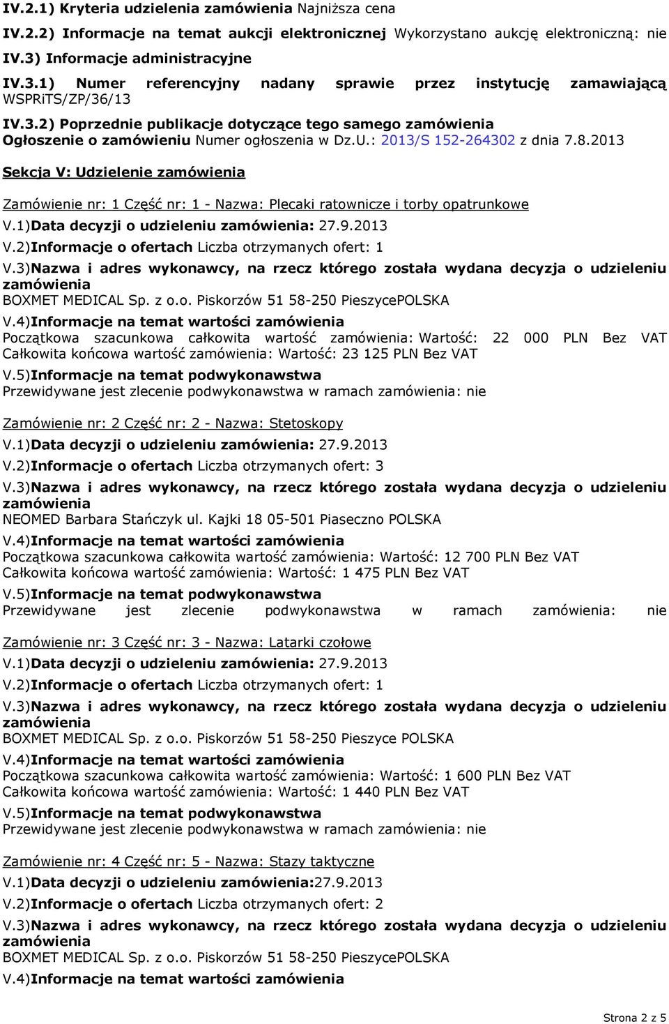 U.: 2013/S 152-264302 z dnia 7.8.2013 Sekcja V: Udzielenie Zamówienie nr: 1 Część nr: 1 - Nazwa: Plecaki ratownicze i torby opatrunkowe V.1)Data decyzji o udzieleniu : 27.9.2013 BOXMET MEDICAL Sp.