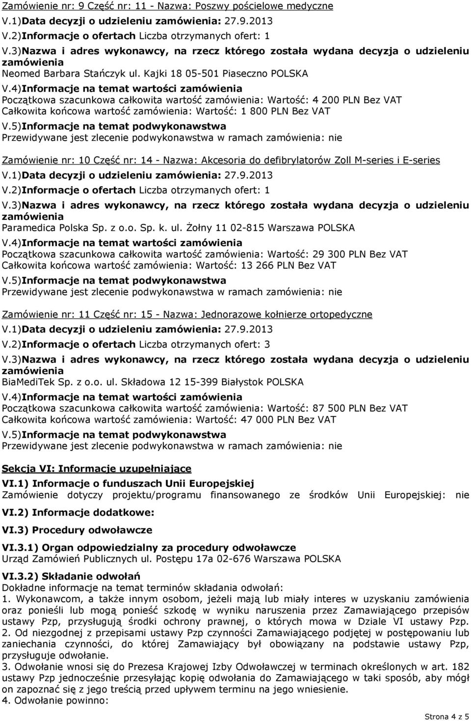 ramach : nie Zamówienie nr: 10 Część nr: 14 - Nazwa: Akcesoria do defibrylatorów Zoll M-series i E-series V.1)Data decyzji o udzieleniu : 27.9.2013 Paramedica Polska Sp. z o.o. Sp. k. ul.