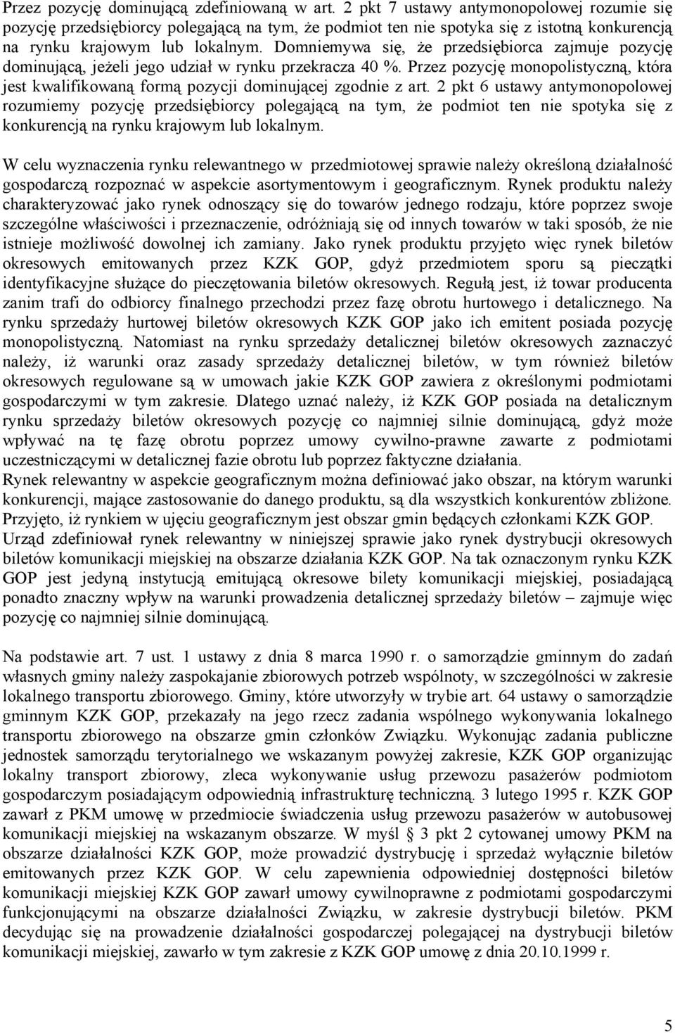 Domniemywa się, Ŝe przedsiębiorca zajmuje pozycję dominującą, jeŝeli jego udział w rynku przekracza 40 %.