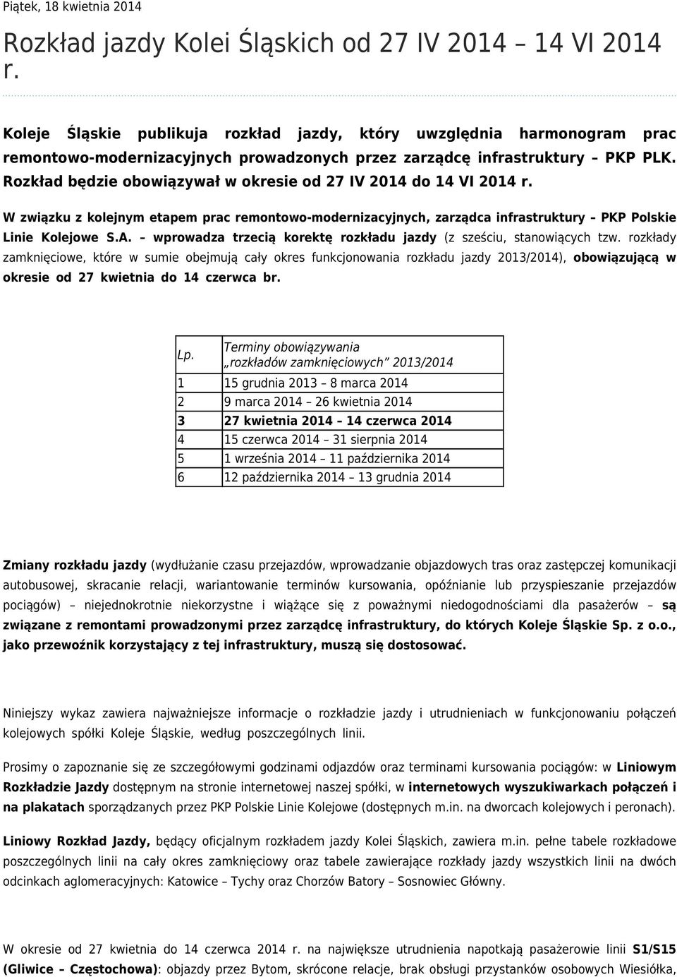 Rozkład będzie obowiązywał w okresie od 27 IV 2014 do 14 VI 2014 r. W związku z kolejnym etapem prac remontowo-modernizacyjnych, zarządca infrastruktury PKP Polskie Linie Kolejowe S.A.