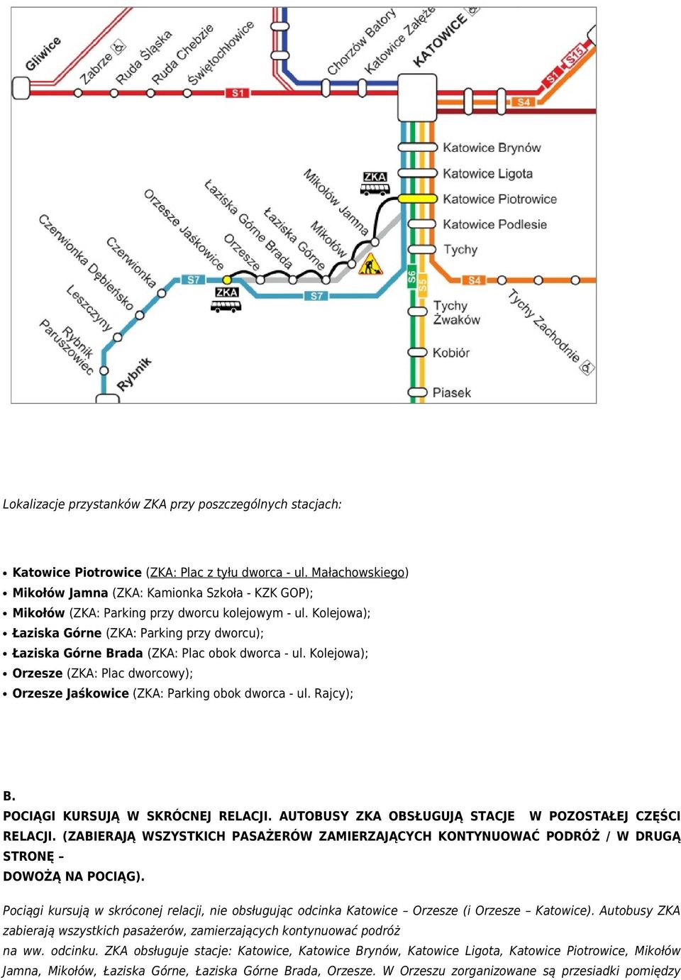 Kolejowa); Łaziska Górne (ZKA: Parking przy dworcu); Łaziska Górne Brada (ZKA: Plac obok dworca - ul. Kolejowa); Orzesze (ZKA: Plac dworcowy); Orzesze Jaśkowice (ZKA: Parking obok dworca - ul.