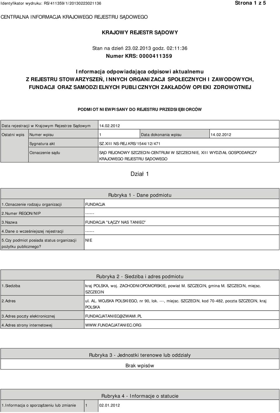 OPIEKI ZDROWOTNEJ PODMIOT NIEWPISANY DO REJESTRU PRZEDSIĘBIORCÓW Data rejestracji w Krajowym Rejestrze Sądowym 14.02.2012 Ostatni wpis Numer wpisu 1 Data dokonania wpisu 14.02.2012 Sygnatura akt Oznaczenie sądu SZ.