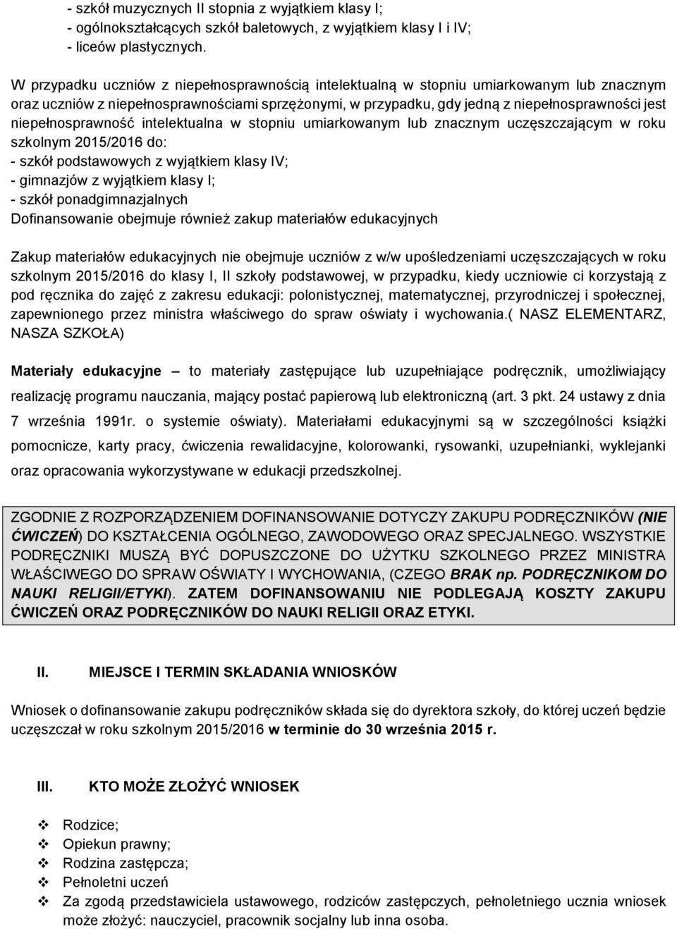 niepełnosprawność intelektualna w stopniu umiarkowanym lub znacznym uczęszczającym w roku szkolnym 2015/2016 : - szkół podstawowych z wyjątkiem klasy IV; - gimnazjów z wyjątkiem klasy I; - szkół