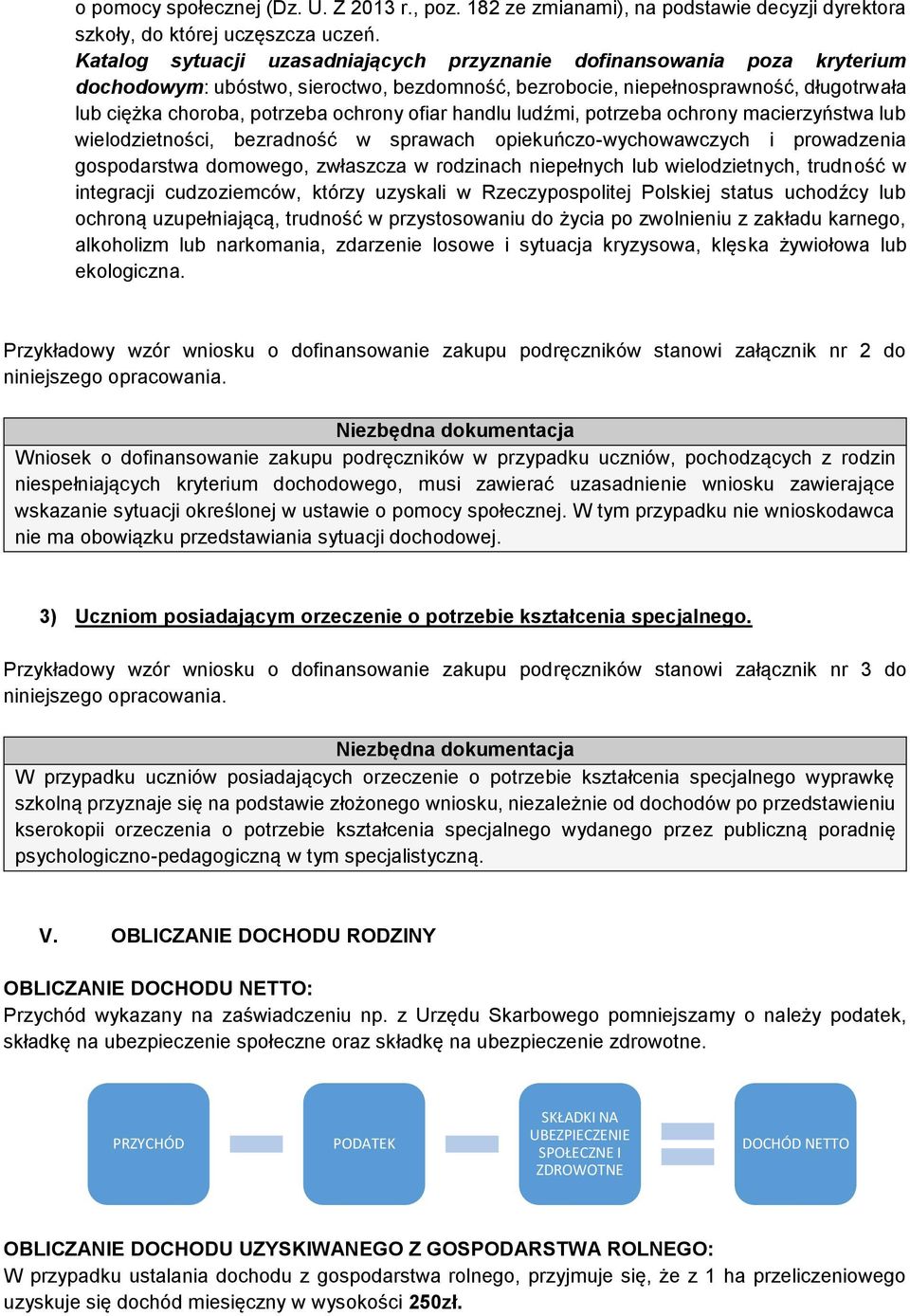 handlu ludźmi, potrzeba ochrony macierzyństwa lub wielodzietności, bezradność w sprawach opiekuńczo-wychowawczych i prowadzenia gospodarstwa mowego, zwłaszcza w rodzinach niepełnych lub