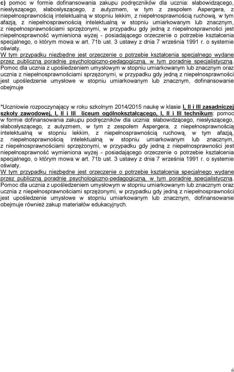 niepełnosprawności jest niepełnosprawność wymieniona wyżej - posiadającego orzeczenie o potrzebie kształcenia specjalnego, o którym mowa w art. 71b ust. 3 ustawy z dnia 7 września 1991 r.