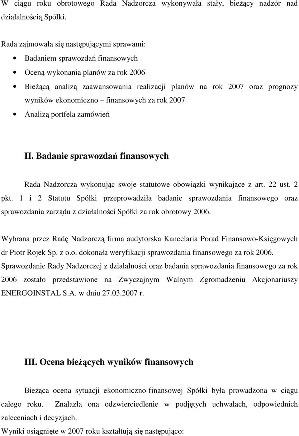 ekonomiczno finansowych za rok 2007 Analizą portfela zamówień II. Badanie sprawozdań finansowych Rada Nadzorcza wykonując swoje statutowe obowiązki wynikające z art. 22 ust. 2 pkt.