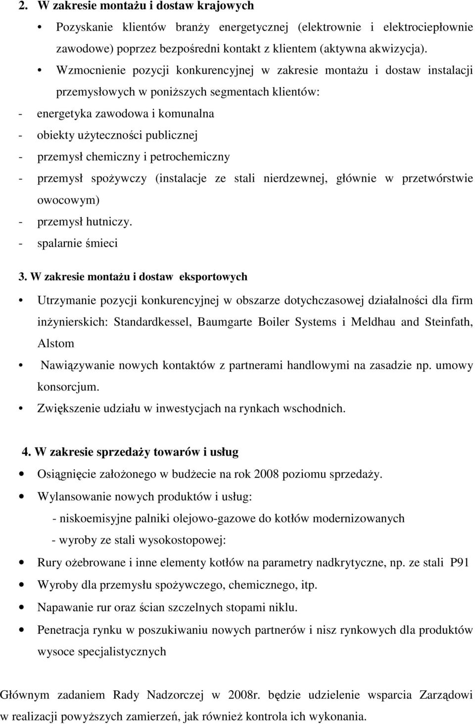 przemysł chemiczny i petrochemiczny - przemysł spoŝywczy (instalacje ze stali nierdzewnej, głównie w przetwórstwie owocowym) - przemysł hutniczy. - spalarnie śmieci 3.