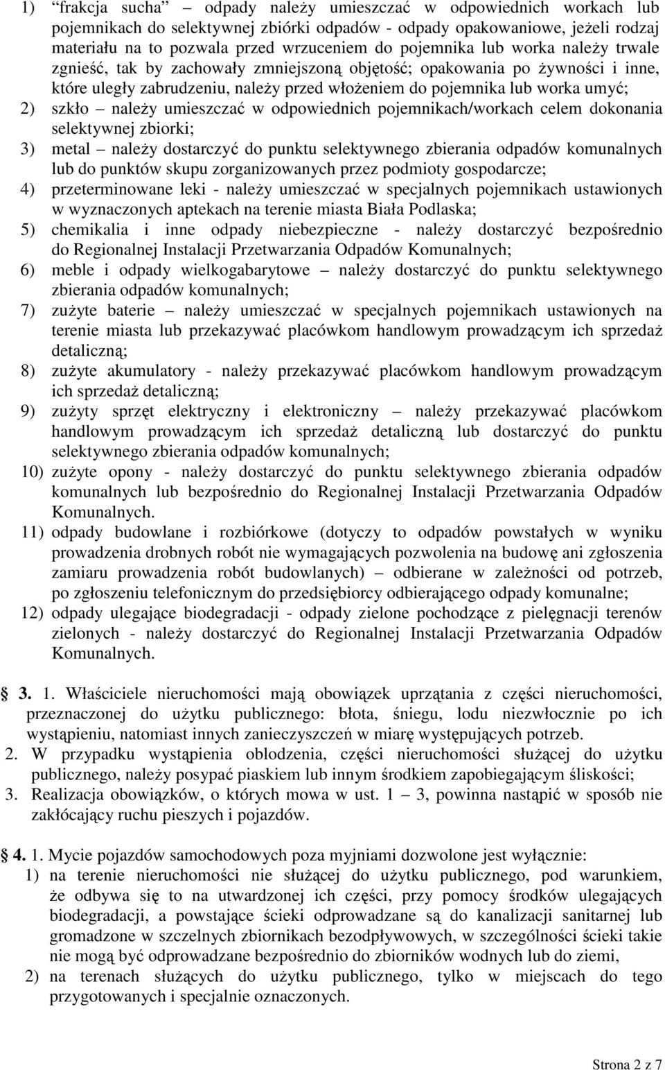 należy umieszczać w odpowiednich pojemnikach/workach celem dokonania selektywnej zbiorki; 3) metal należy dostarczyć do punktu selektywnego zbierania odpadów komunalnych lub do punktów skupu