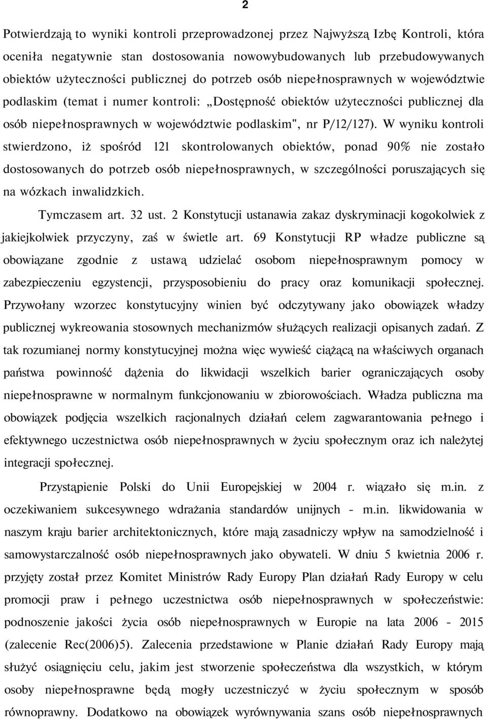 W wyniku kontroli stwierdzono, iż spośród 121 skontrolowanych obiektów, ponad 90% nie zostało dostosowanych do potrzeb osób niepełnosprawnych, w szczególności poruszających się na wózkach