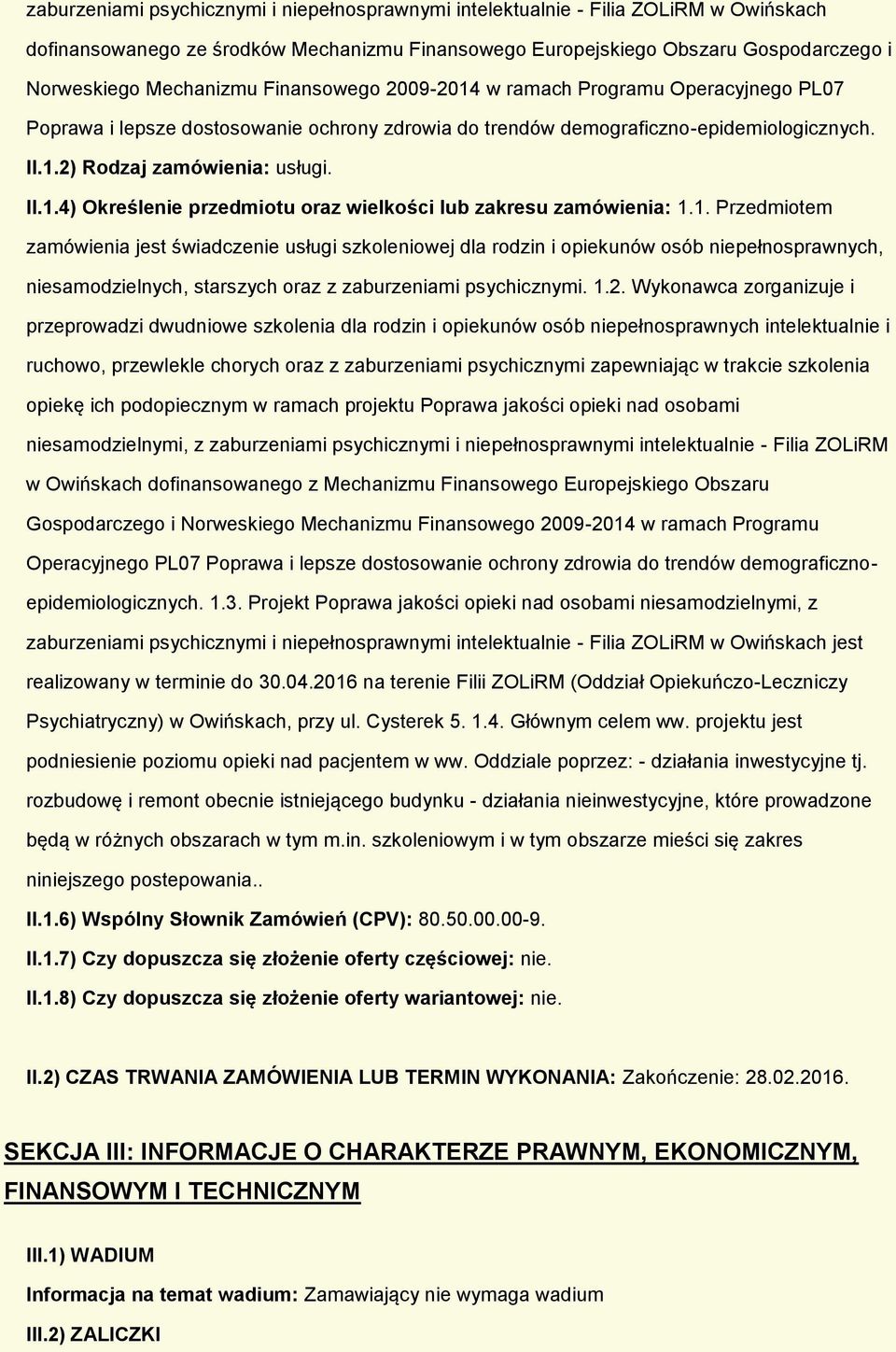 1. Przedmitem zamówienia jest świadczenie usługi szkleniwej dla rdzin i piekunów sób niepełnsprawnych, niesamdzielnych, starszych raz z zaburzeniami psychicznymi. 1.2.