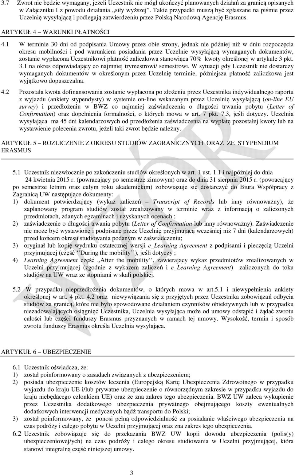 1 W terminie 30 dni od podpisania Umowy przez obie strony, jednak nie później niż w dniu rozpoczęcia okresu mobilności i pod warunkiem posiadania przez Uczelnie wysyłającą wymaganych dokumentów,