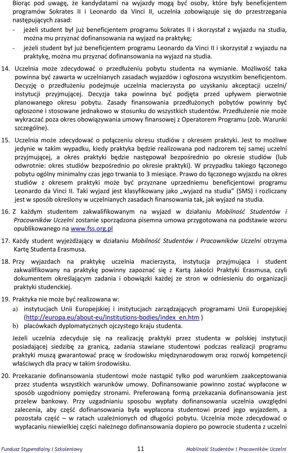 Leonardo da Vinci II i skorzystał z wyjazdu na praktykę, można mu przyznać dofinansowania na wyjazd na studia. 14. Uczelnia może zdecydować o przedłużeniu pobytu studenta na wymianie.