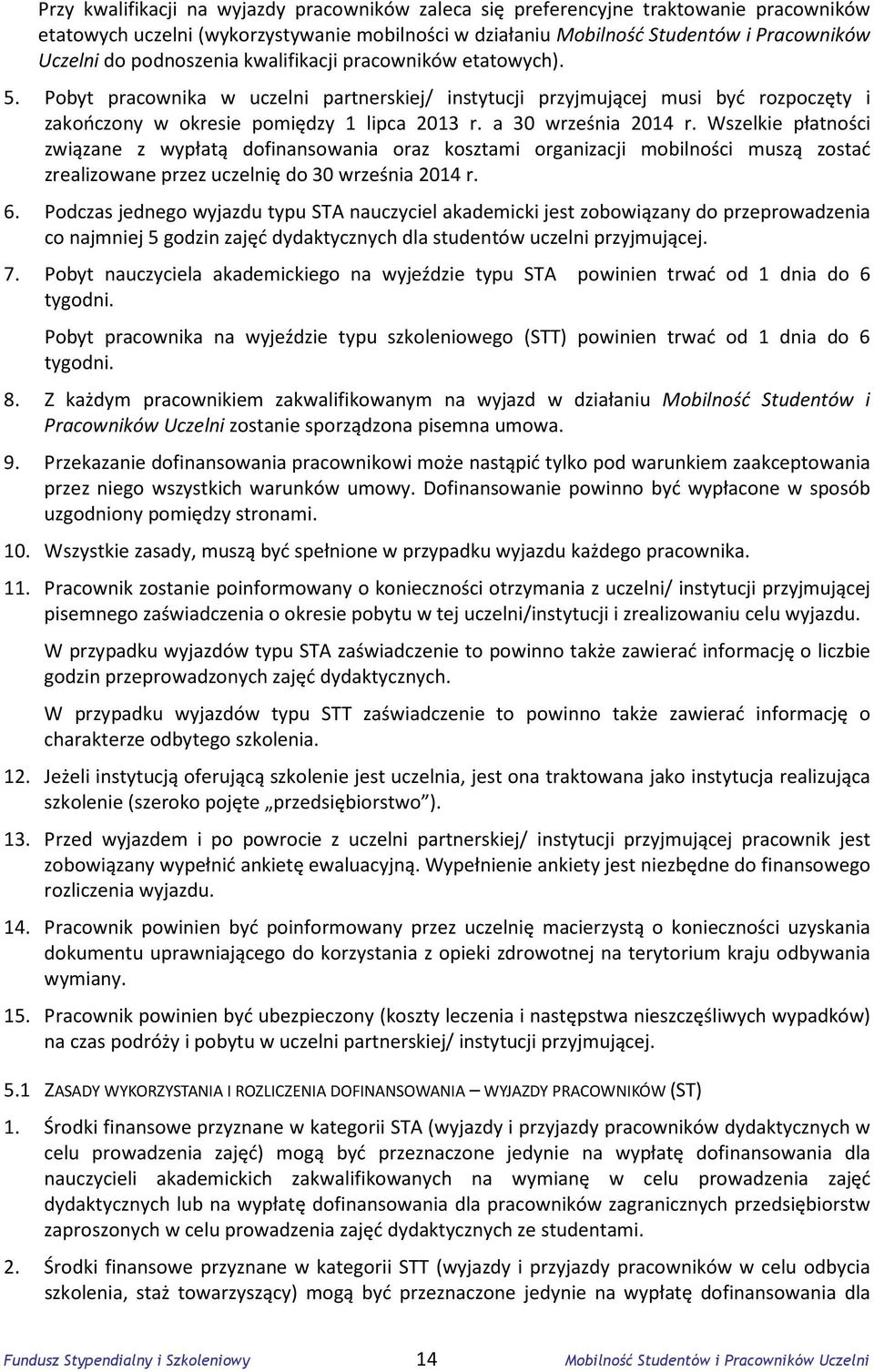 a 30 września 2014 r. Wszelkie płatności związane z wypłatą dofinansowania oraz kosztami organizacji mobilności muszą zostać zrealizowane przez uczelnię do 30 września 2014 r. 6.