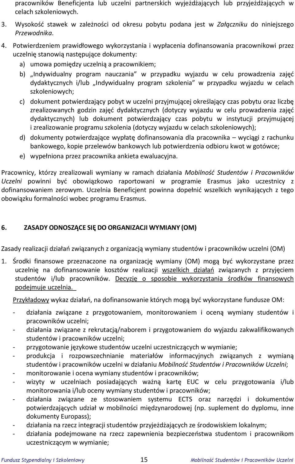 Potwierdzeniem prawidłowego wykorzystania i wypłacenia dofinansowania pracownikowi przez uczelnię stanowią następujące dokumenty: a) umowa pomiędzy uczelnią a pracownikiem; b) Indywidualny program