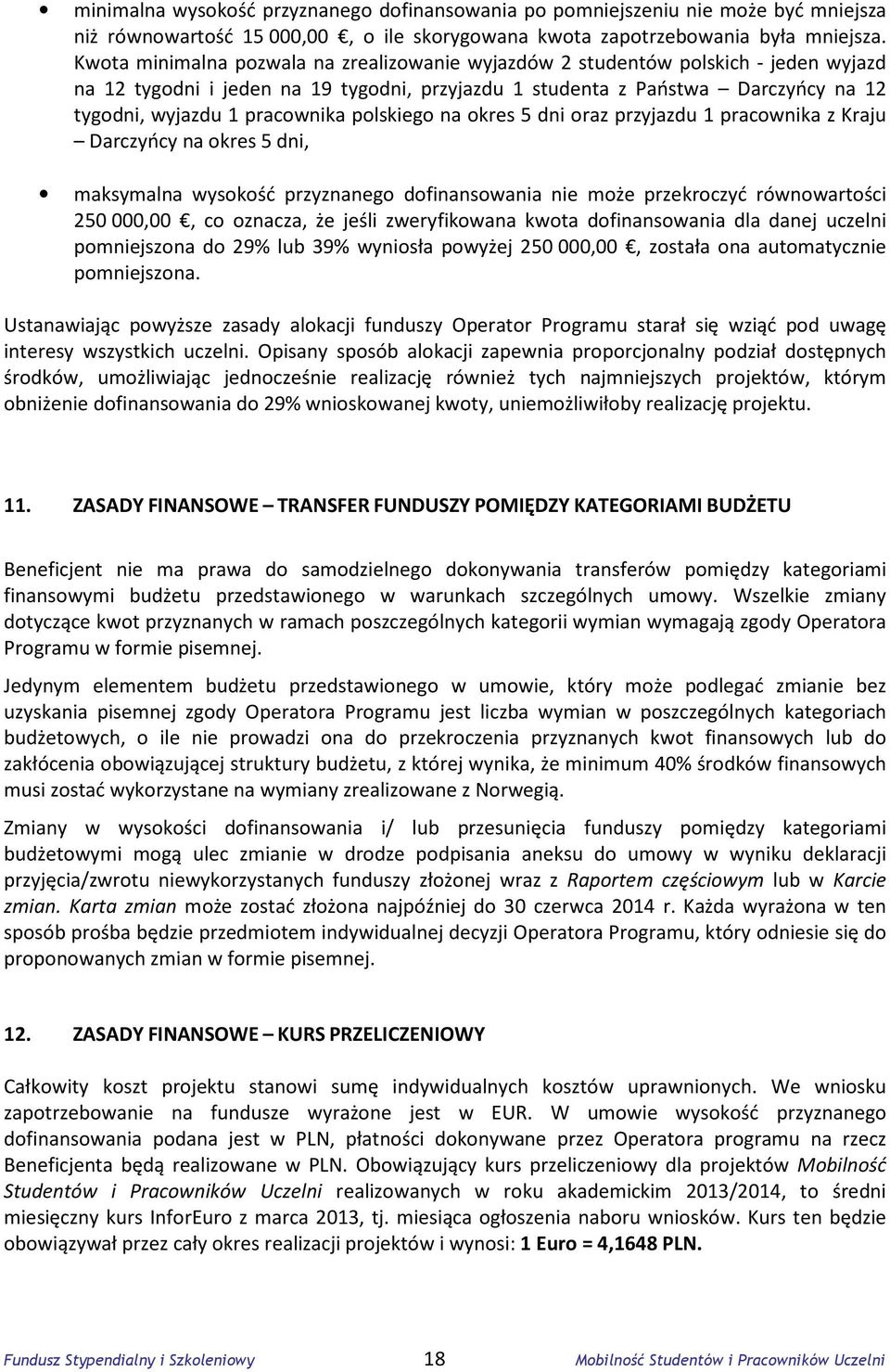 polskiego na okres 5 dni oraz przyjazdu 1 pracownika z Kraju Darczyńcy na okres 5 dni, maksymalna wysokość przyznanego dofinansowania nie może przekroczyć równowartości 250 000,00, co oznacza, że