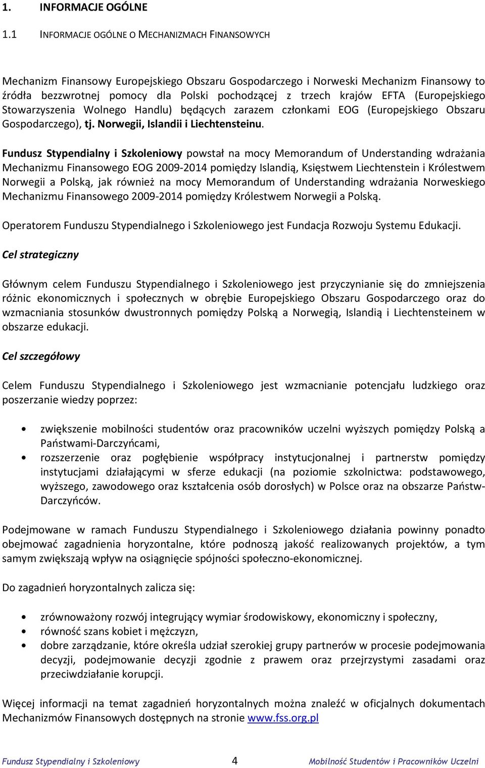 krajów EFTA (Europejskiego Stowarzyszenia Wolnego Handlu) będących zarazem członkami EOG (Europejskiego Obszaru Gospodarczego), tj. Norwegii, Islandii i Liechtensteinu.