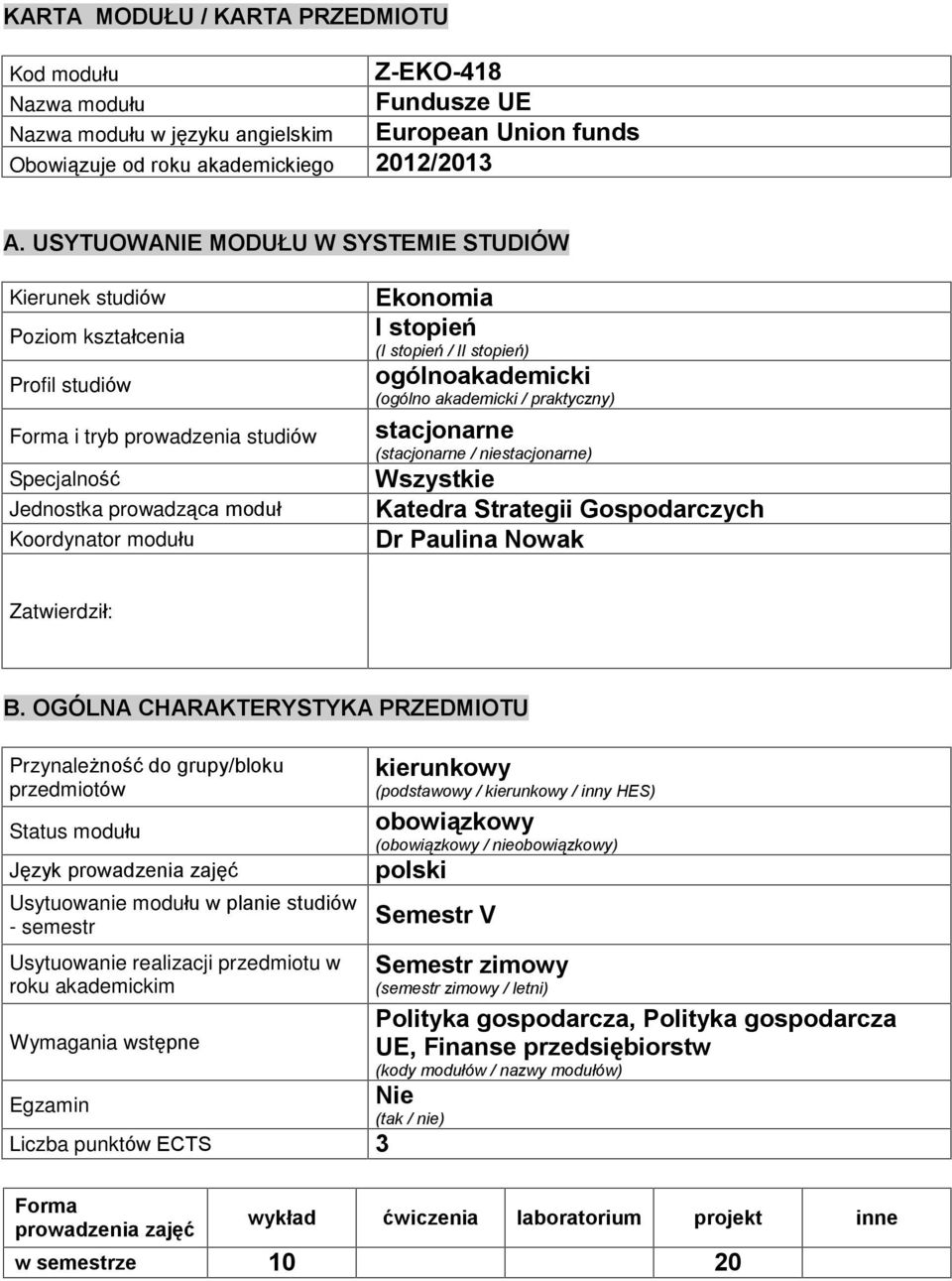 (I stopieñ / II stopieñ) ogólnoakademicki (ogólno akademicki / praktyczny) stacjonarne (stacjonarne / niestacjonarne) Wszystkie Katedra Strategii Gospodarczych Dr Paulina Nowak Zatwierdziù: B.