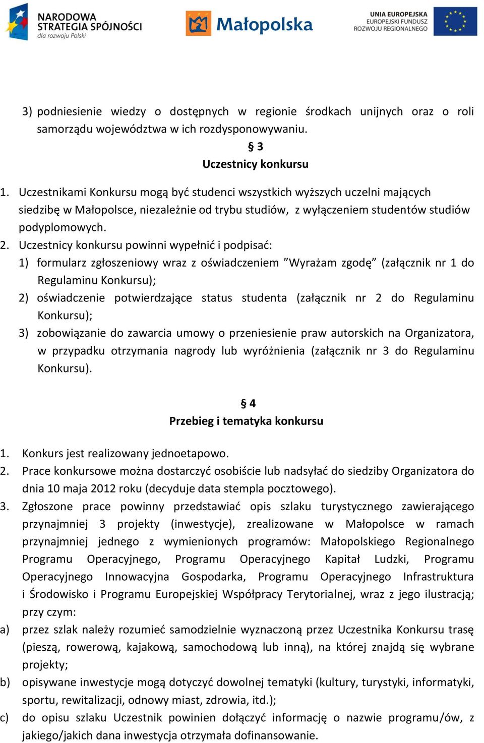 Uczestnicy konkursu powinni wypełnić i podpisać: 1) formularz zgłoszeniowy wraz z oświadczeniem Wyrażam zgodę (załącznik nr 1 do Regulaminu Konkursu); 2) oświadczenie potwierdzające status studenta