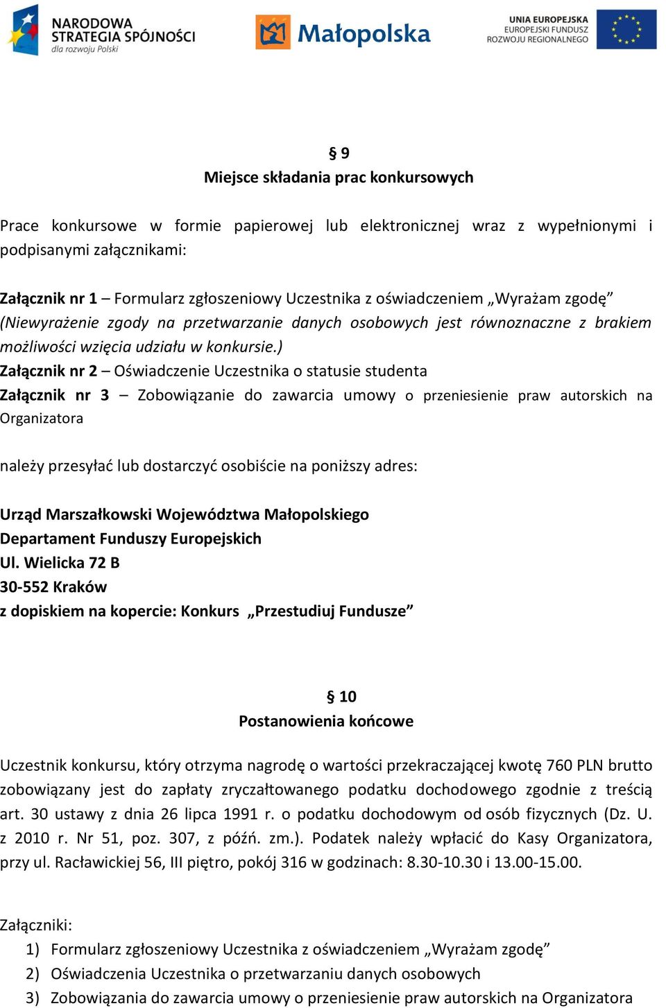 ) Załącznik nr 2 Oświadczenie Uczestnika o statusie studenta Załącznik nr 3 Zobowiązanie do zawarcia umowy o przeniesienie praw autorskich na Organizatora należy przesyłać lub dostarczyć osobiście na