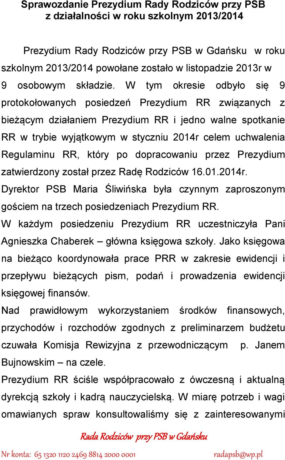 W tym okresie odbyło się 9 protokołowanych posiedzeń Prezydium RR związanych z bieżącym działaniem Prezydium RR i jedno walne spotkanie RR w trybie wyjątkowym w styczniu 2014r celem uchwalenia