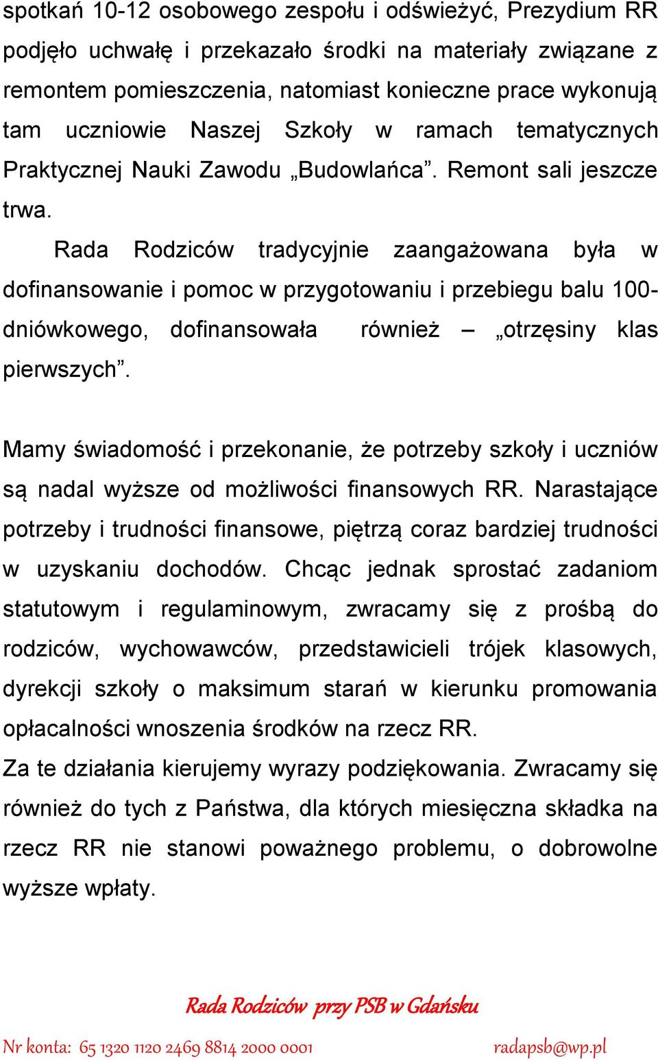 Rada Rodziców tradycyjnie zaangażowana była w dofinansowanie i pomoc w przygotowaniu i przebiegu balu 100- dniówkowego, dofinansowała również otrzęsiny klas pierwszych.