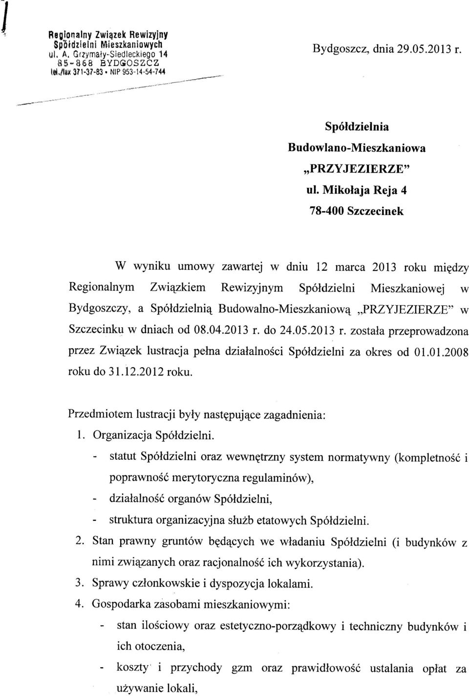 Miko³aja Reja 4 78400 Szczecinek W wyniku umowy zawartej w dniu 12 marca 2013 roku miêdzy Regionalnym Zwi¹zkiem Rewizyjnym Spó³dzielni Mieszkaniowej w Bydgoszczy, a Spó³dzielni¹ BudowalnoMieszkaniow¹