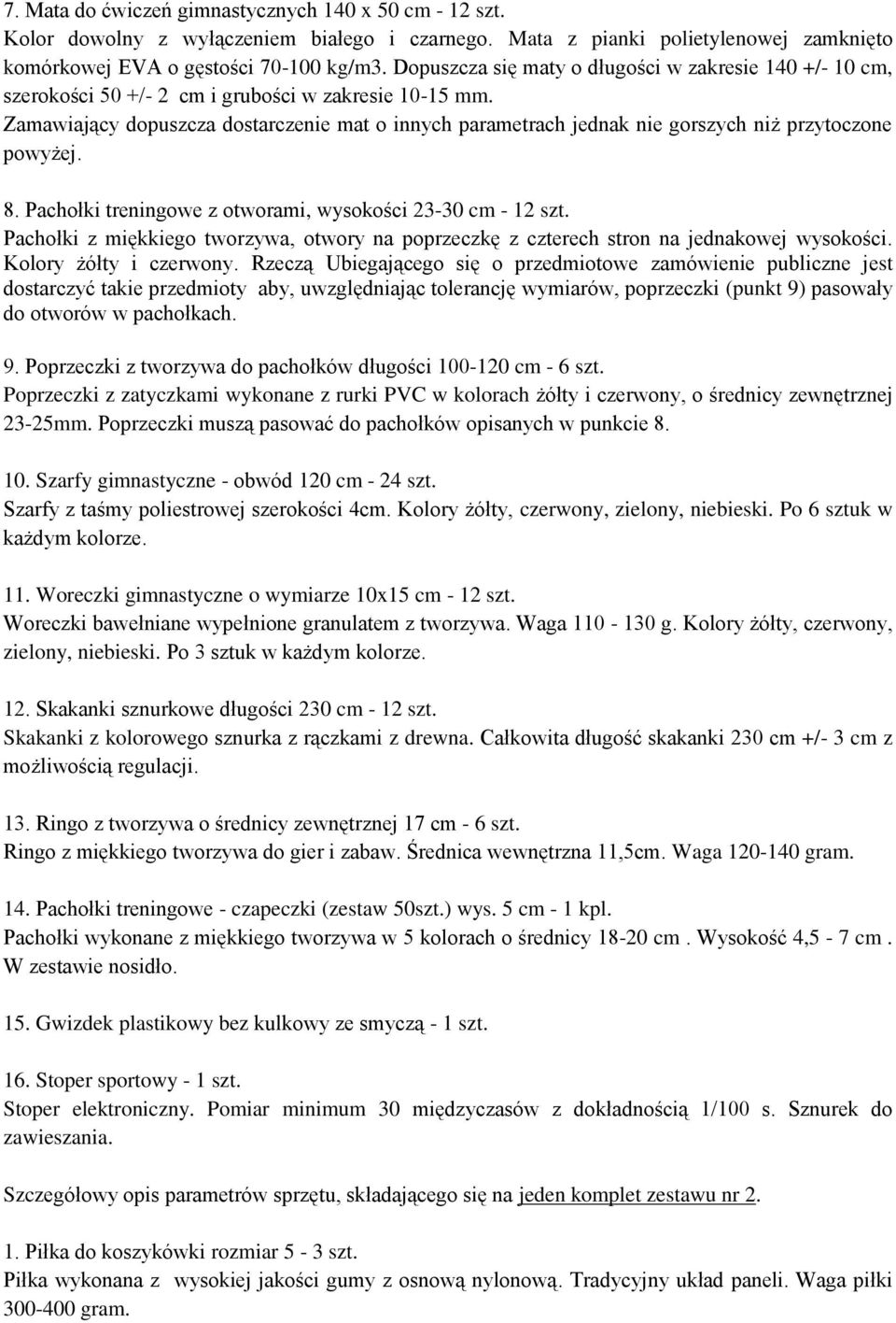 Zamawiający dopuszcza dostarczenie mat o innych parametrach jednak nie gorszych niż przytoczone powyżej. 8. Pachołki treningowe z otworami, wysokości 23-30 cm - 12 szt.