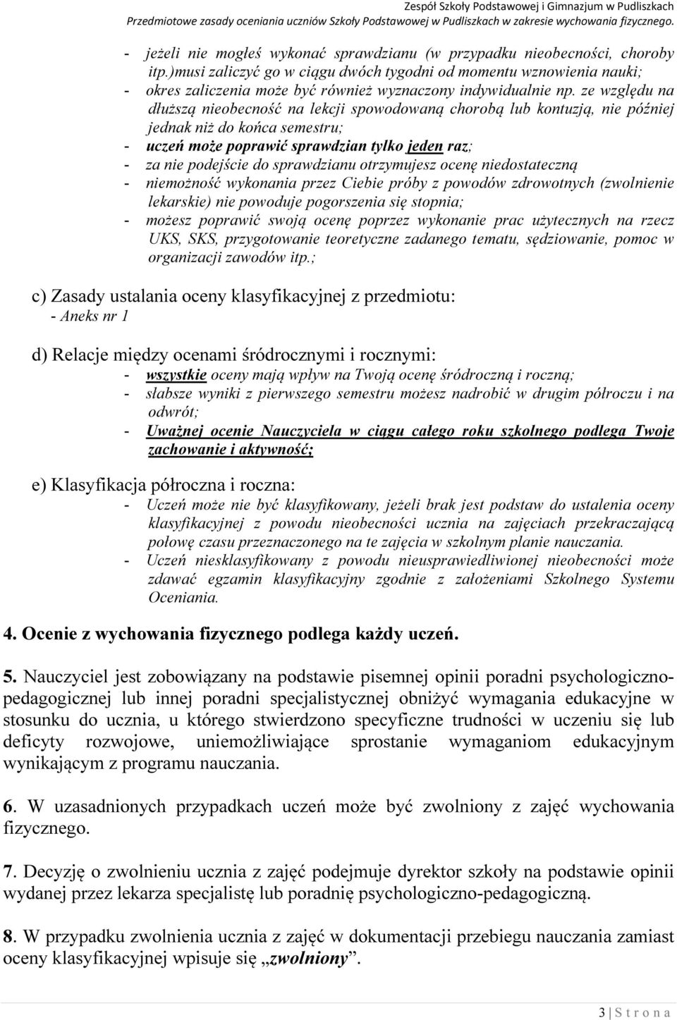 ze względu na dłuższą nieobecność na lekcji spowodowaną chorobą lub kontuzją, nie później jednak niż do końca semestru; - uczeń może poprawić sprawdzian tylko jeden raz; - za nie podejście do