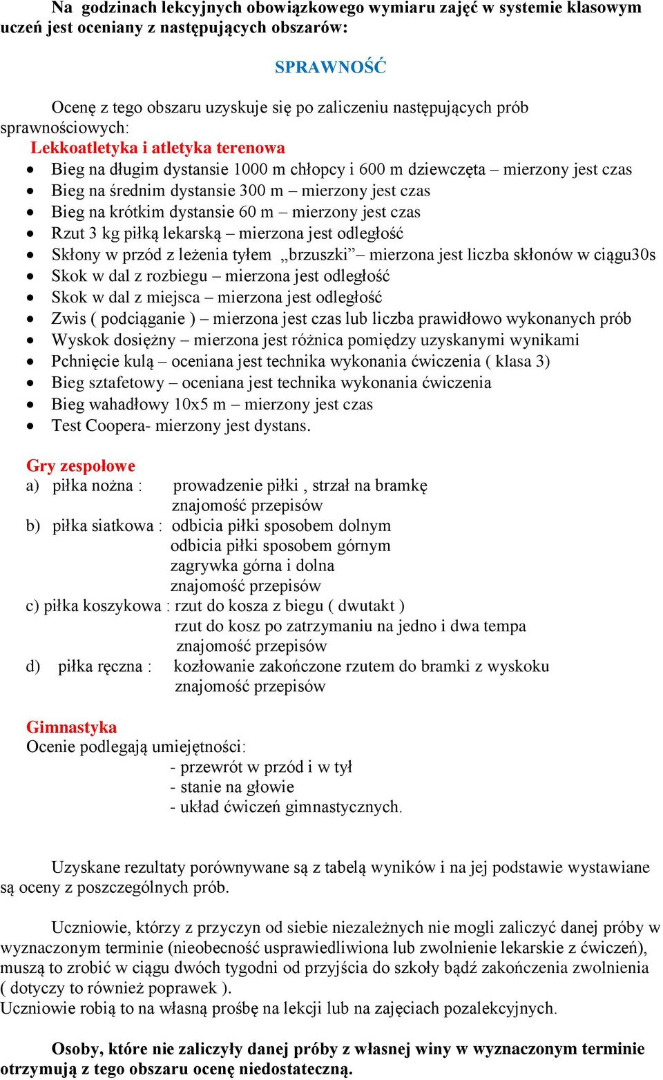 dystansie 60 m mierzony jest czas Rzut 3 kg piłką lekarską mierzona jest odległość Skłony w przód z leżenia tyłem brzuszki mierzona jest liczba skłonów w ciągu30s Skok w dal z rozbiegu mierzona jest