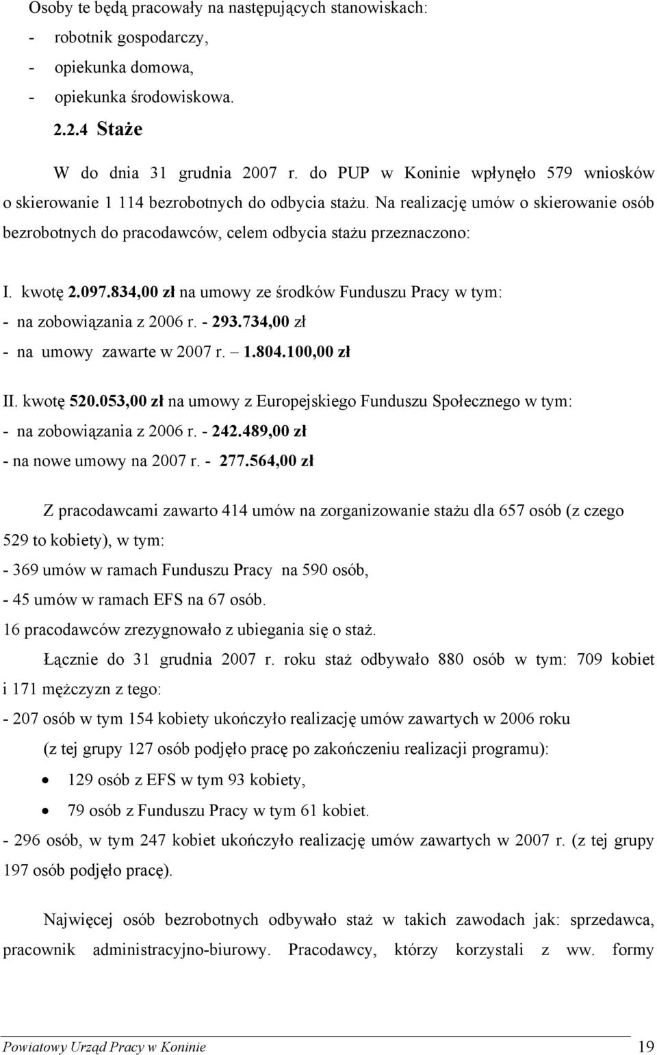 kwotę 2.097.834,00 zł na umowy ze środków Funduszu Pracy w tym: - na zobowiązania z 2006 r. - 293.734,00 zł - na umowy zawarte w 2007 r. 1.804.100,00 zł II. kwotę 520.